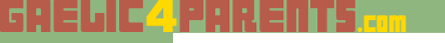 Graphic Text : Gaelic4Parents.Com (Home Link)